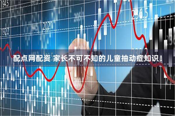 配点网配资 家长不可不知的儿童抽动症知识！
